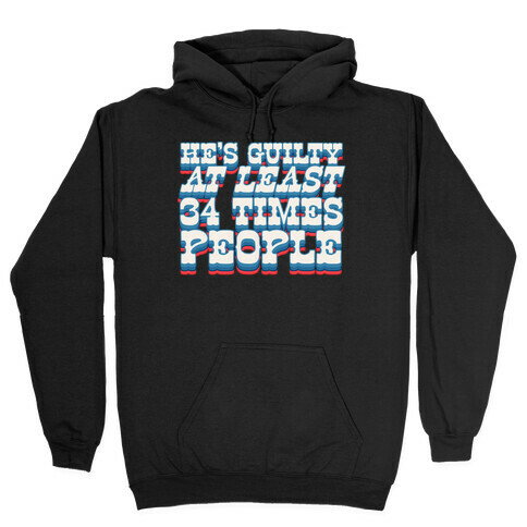 He's Guilty At Least 34 Times Hooded Sweatshirt