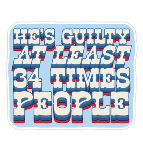 He's Guilty At Least 34 Times Die Cut Sticker