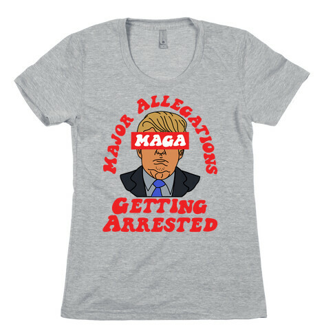 MAGA Major Allegations, Getting Arrested Womens T-Shirt