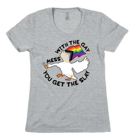 Mess With The Gay You Get The Slay Goose Womens T-Shirt