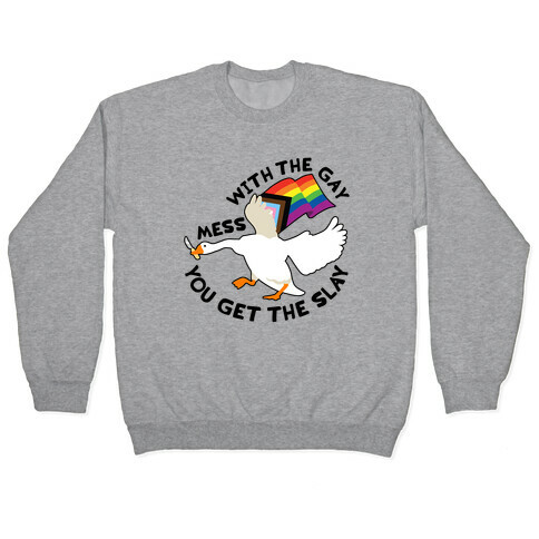 Mess With The Gay You Get The Slay Goose Pullover