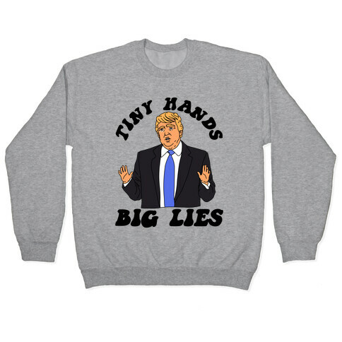 Tiny Hands Big Lies Trump Pullover