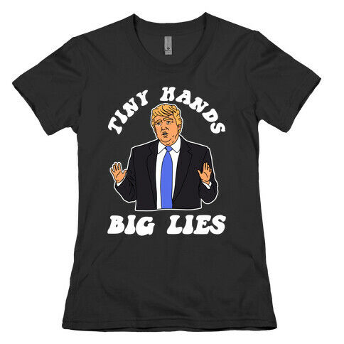 Tiny Hands Big Lies Trump Womens T-Shirt