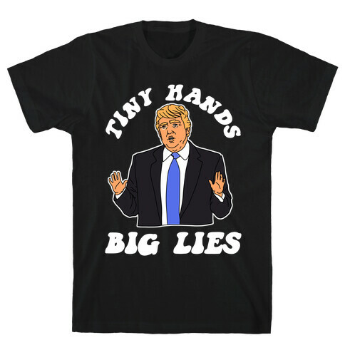 Tiny Hands Big Lies Trump T-Shirt