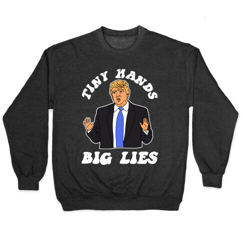 Tiny Hands Big Lies Trump Pullover