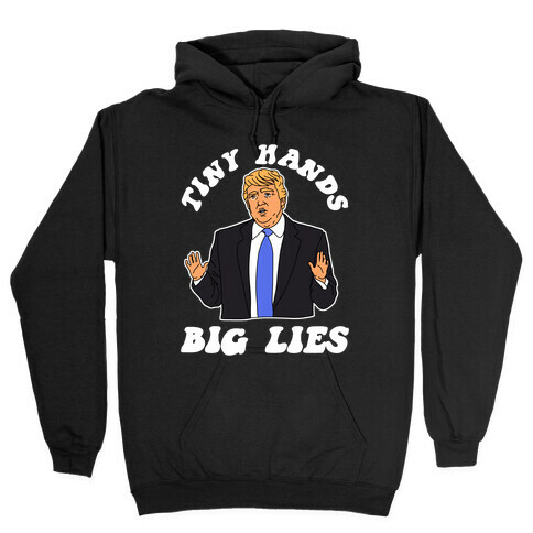 Tiny Hands Big Lies Trump Hooded Sweatshirt