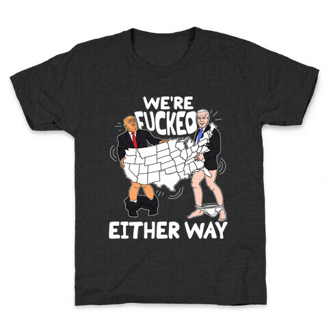 We're F***ed Either Way Kids T-Shirt