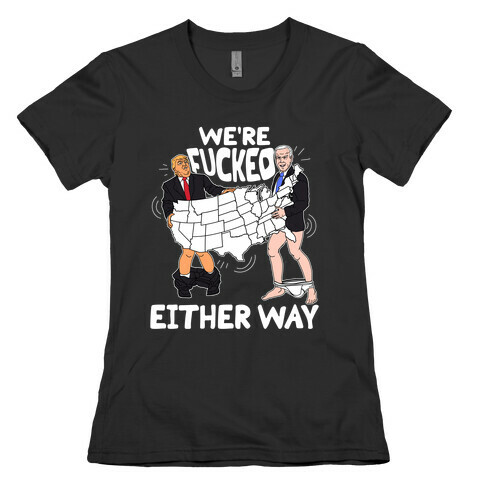 We're F***ed Either Way Womens T-Shirt