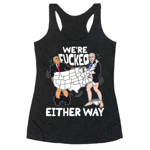 We're F***ed Either Way Racerback Tank Top