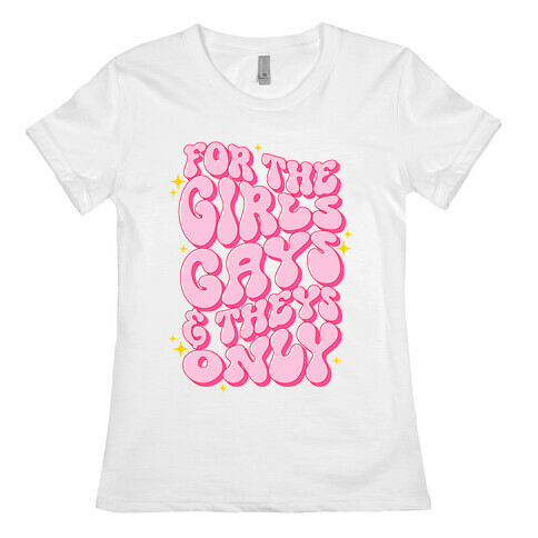 For The Girls, Gays, and Theys Only Womens T-Shirt