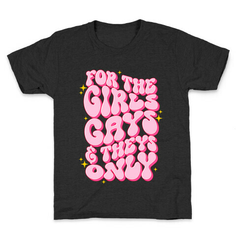 For The Girls, Gays, and Theys Only Kids T-Shirt