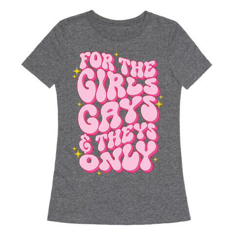 For The Girls, Gays, and Theys Only Womens T-Shirt