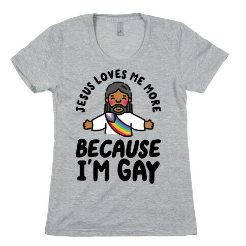 Jesus Loves Me More Because I'm Gay Womens T-Shirt