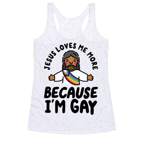 Jesus Loves Me More Because I'm Gay Racerback Tank Top