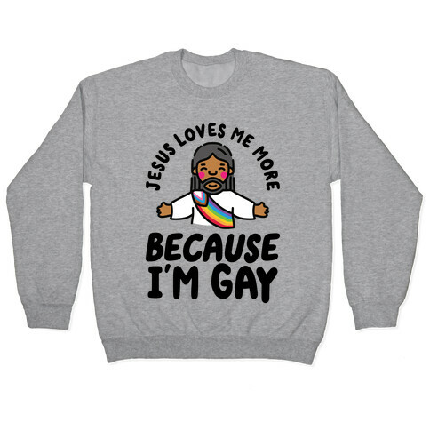 Jesus Loves Me More Because I'm Gay Pullover