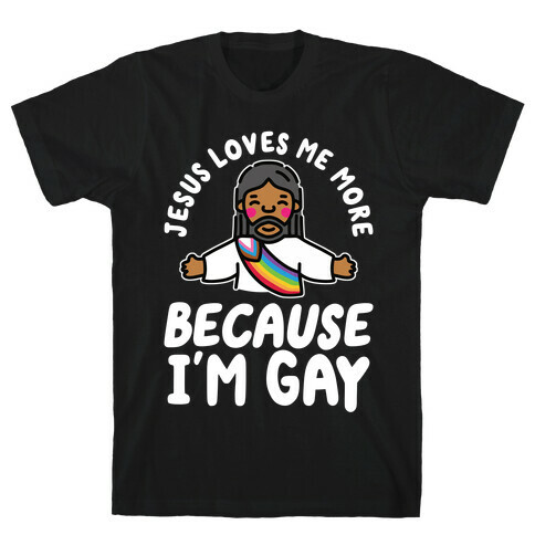 Jesus Loves Me More Because I'm Gay T-Shirt
