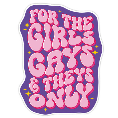 For The Girls, Gays, and Theys Only Die Cut Sticker