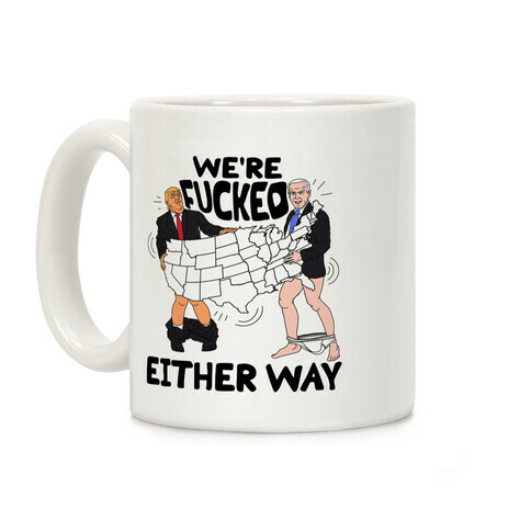 We're F***ed Either Way Coffee Mug