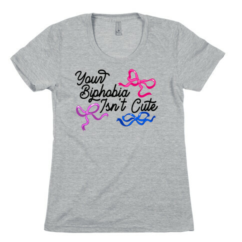 Your Biphobia Isn't Cute Womens T-Shirt