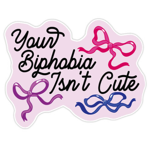 Your Biphobia Isn't Cute Die Cut Sticker