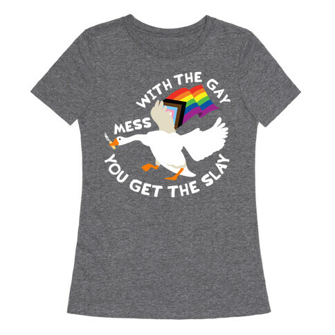 Mess With The Gay You Get The Slay Goose Womens T-Shirt