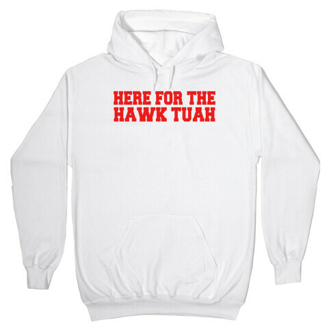 Here for The Hawk Tuah Hooded Sweatshirt