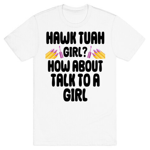 Hawk Tuah Girl? How About Talk To A Girl T-Shirt