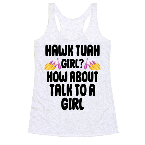 Hawk Tuah Girl? How About Talk To A Girl Racerback Tank Top