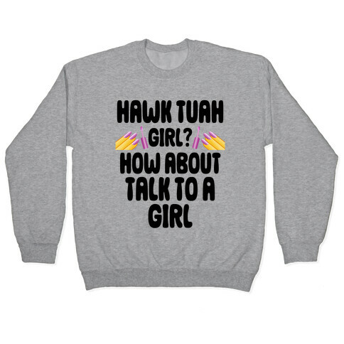 Hawk Tuah Girl? How About Talk To A Girl Pullover