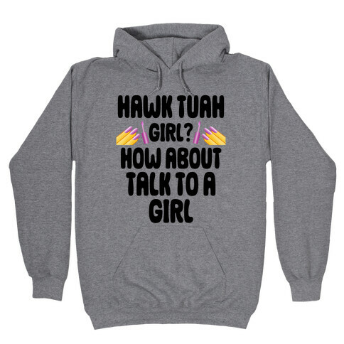 Hawk Tuah Girl? How About Talk To A Girl Hooded Sweatshirt