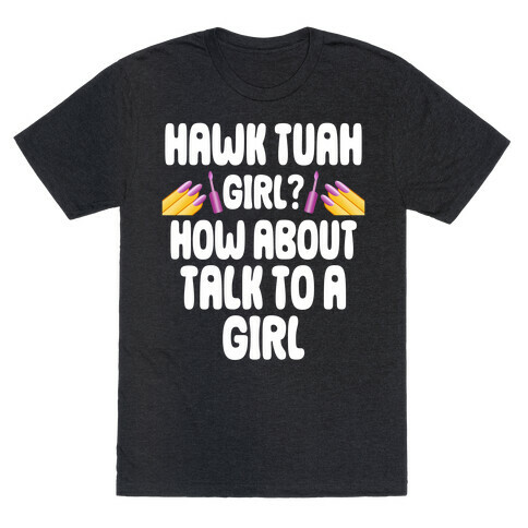 Hawk Tuah Girl? How About Talk To A Girl T-Shirt