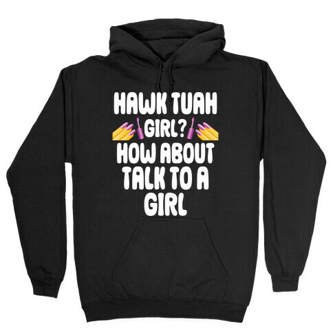 Hawk Tuah Girl? How About Talk To A Girl Hooded Sweatshirt