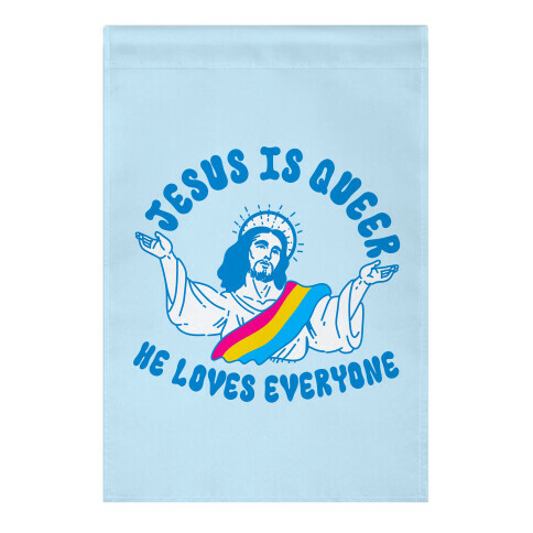 Jesus Is Queer, He Loves Everybody Garden Flag