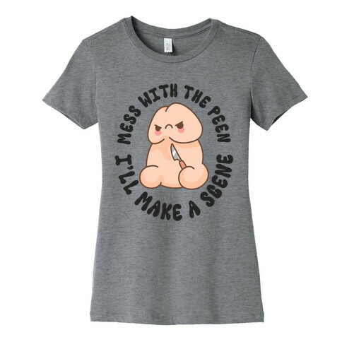 Mess With The Peen I'll Make A Scene Womens T-Shirt