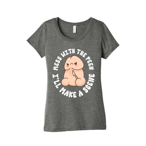 Mess With The Peen I'll Make A Scene Womens T-Shirt