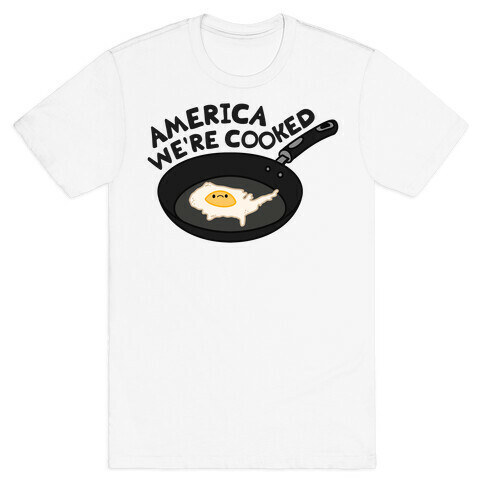 America We're Cooked T-Shirt