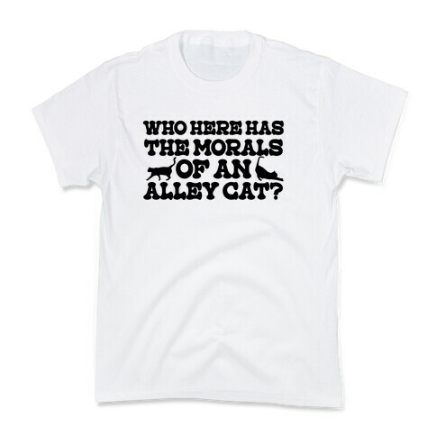 Who Here Has the Morals of an Alley Cat? Kids T-Shirt