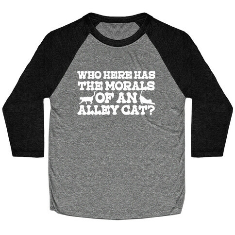 Who Here Has the Morals of an Alley Cat? Baseball Tee