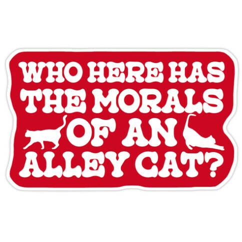 Who Here Has the Morals of an Alley Cat? Die Cut Sticker