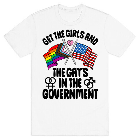 Get The Girls and The Gays In The Government T-Shirt