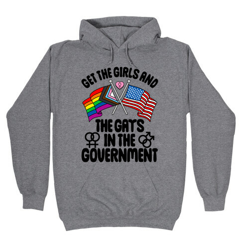 Get The Girls and The Gays In The Government Hooded Sweatshirt