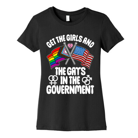 Get The Girls and The Gays In The Government Womens T-Shirt