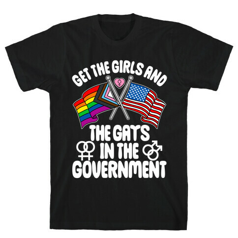 Get The Girls and The Gays In The Government T-Shirt