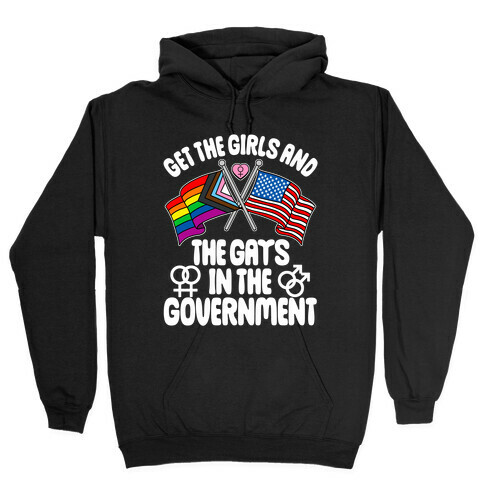 Get The Girls and The Gays In The Government Hooded Sweatshirt