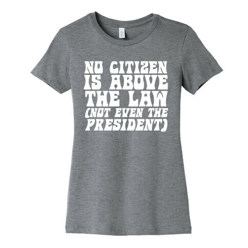 No Citizen is Above the Law (Not Even the President) Womens T-Shirt
