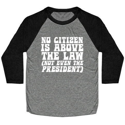 No Citizen is Above the Law (Not Even the President) Baseball Tee