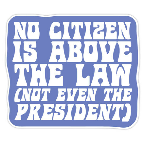No Citizen is Above the Law (Not Even the President) Die Cut Sticker