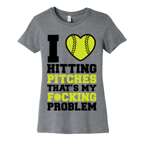 I Love Hitting Pitches That's my F*cking Problem Womens T-Shirt
