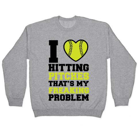 I Love Hitting Pitches That's my Freaking Problem Pullover
