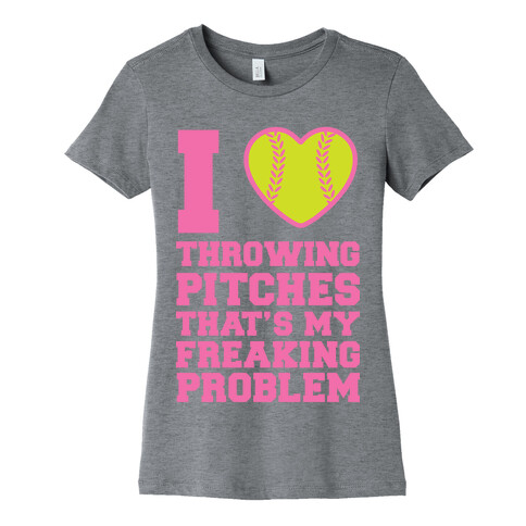 I Love Trowing Pitches That's my Freaking Problem Womens T-Shirt